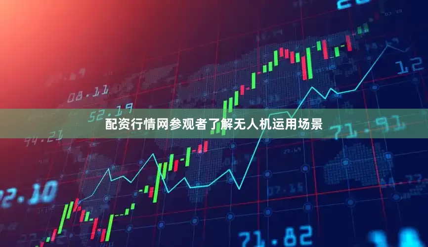 配资行情网参观者了解无人机运用场景