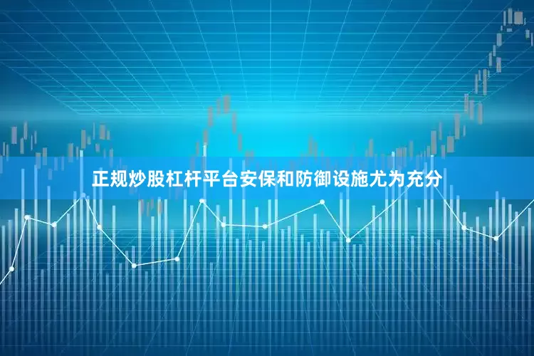 正规炒股杠杆平台安保和防御设施尤为充分