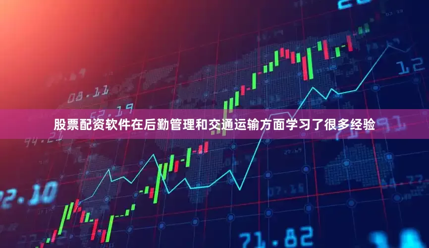 股票配资软件在后勤管理和交通运输方面学习了很多经验