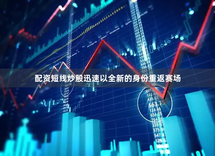 配资短线炒股迅速以全新的身份重返赛场