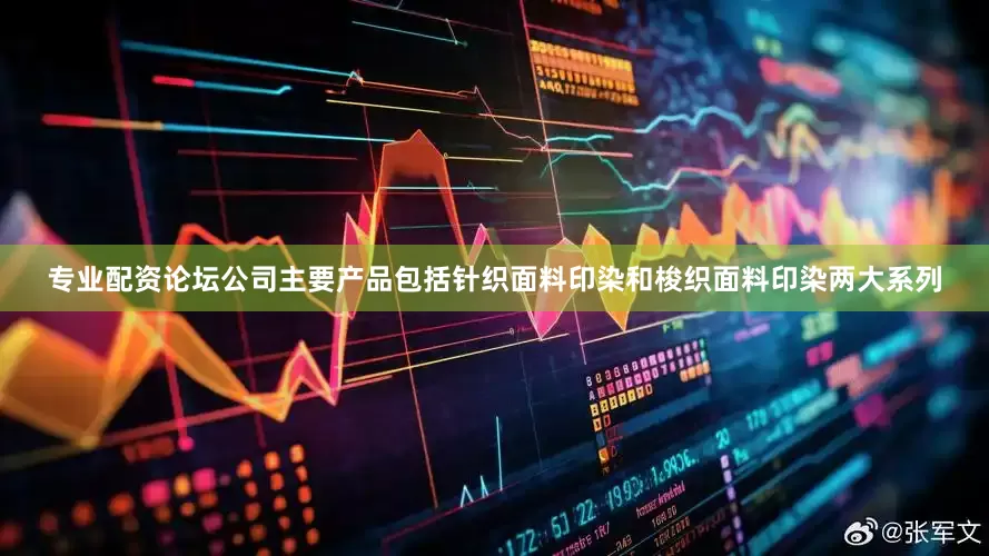 专业配资论坛公司主要产品包括针织面料印染和梭织面料印染两大系列