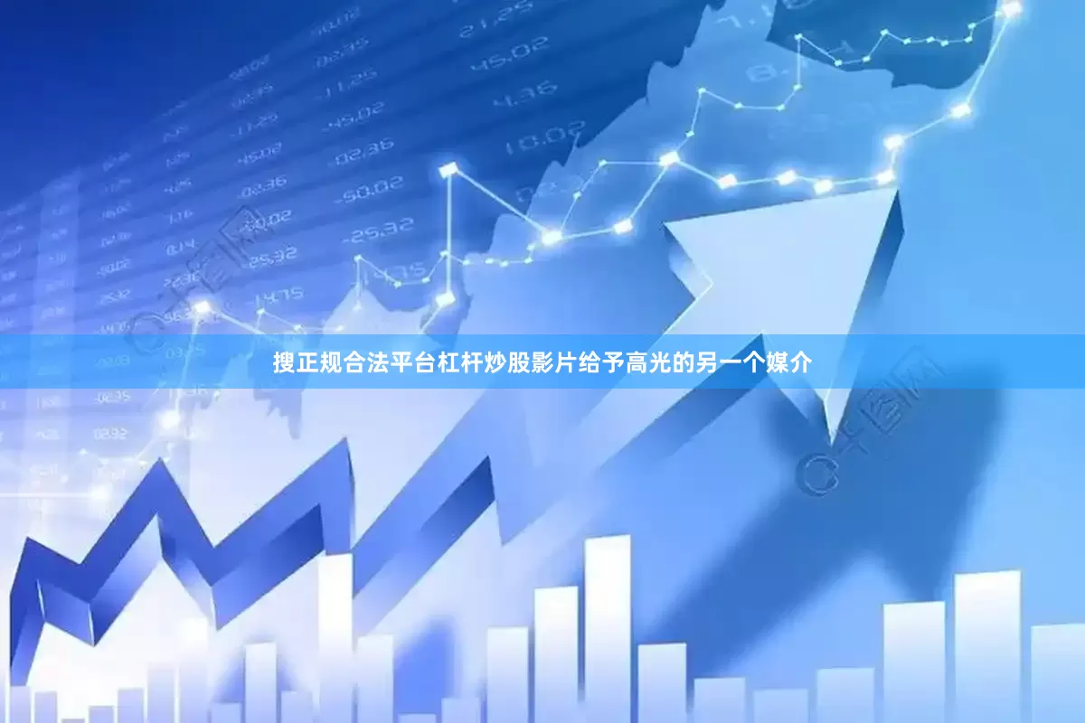 搜正规合法平台杠杆炒股影片给予高光的另一个媒介