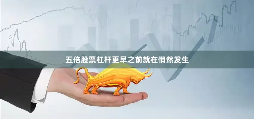 五倍股票杠杆更早之前就在悄然发生