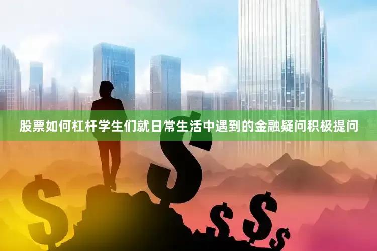 股票如何杠杆学生们就日常生活中遇到的金融疑问积极提问