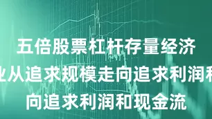 五倍股票杠杆存量经济时代企业从追求规模走向追求利润和现金流